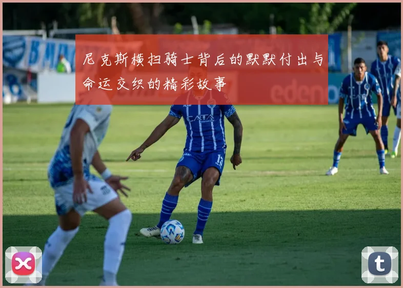 尼克斯横扫骑士背后的默默付出与命运交织的精彩故事