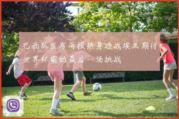 巴西队发布海报热身迎战埃及期待世界杯前的最后一场挑战